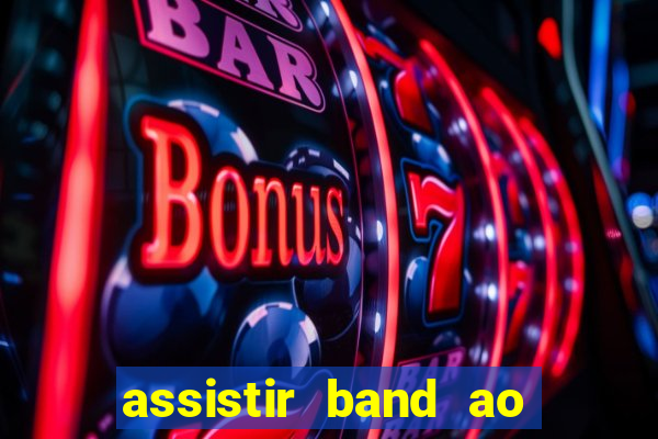 assistir band ao vivo gratis